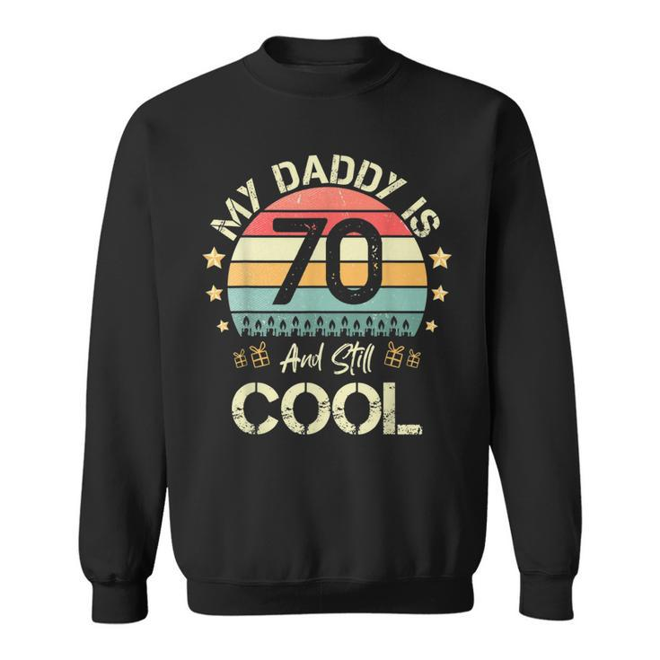 My Daddy Is 70 And Still Cool  70 Years Old Dad Birthday  Sweatshirt