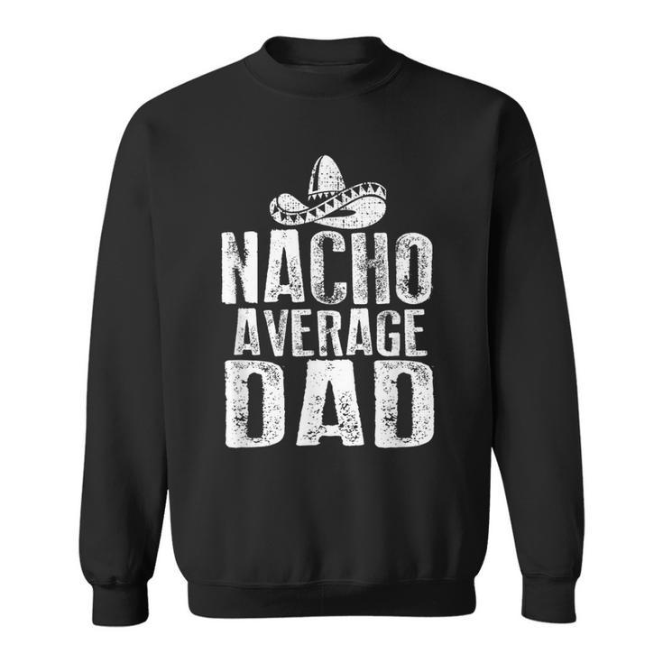 Nacho Average Dad Funny Mexican Sweatshirt