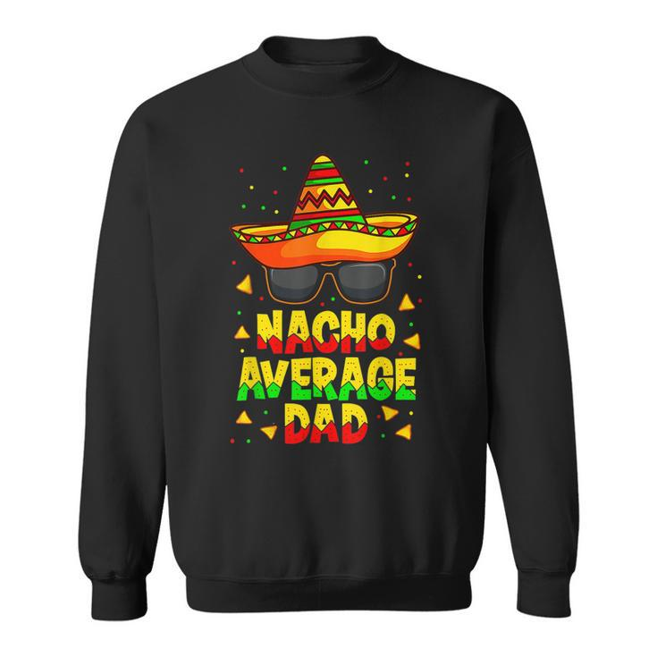 Nacho Average Dad Mexican Daddy Cinco De Mayo Father Fiesta  V2 Sweatshirt
