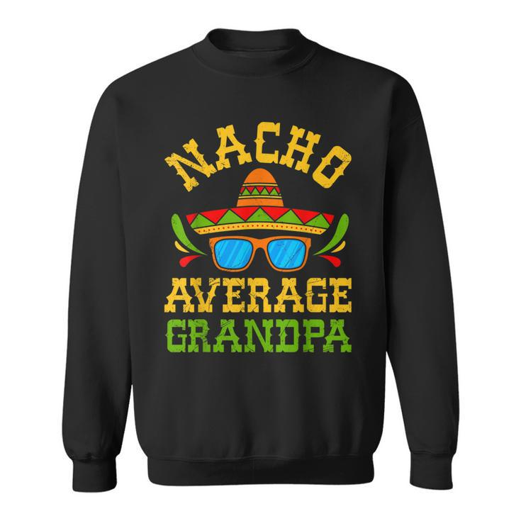 Nacho Average Grandpa Mexican Nachos Party Cinco De Mayo  Sweatshirt