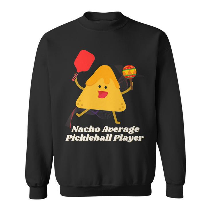 Nacho Average Pickleball Player   Sweatshirt
