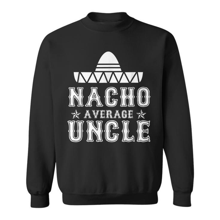 Nacho Average Uncle Cinco De Mayo Fiesta Mexican Costume Gift For Mens Sweatshirt