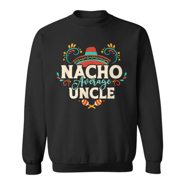 Nacho Average Uncle Cinco De Mayo Mexican Matching Family Gift For Mens Sweatshirt