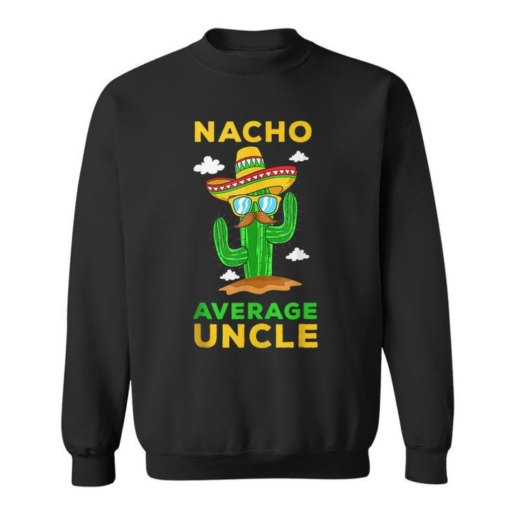 Nacho Average Uncle Mexican Cinco De Mayo Tio Fiesta Tito  Sweatshirt