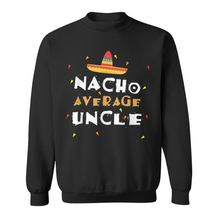 Nacho Average Uncle Mexican Uncle Gift For Mens Sweatshirt
