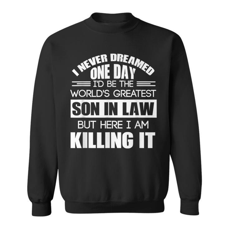 Never Dreamed One Day Id Be The Worlds Greatest Son In Law  Sweatshirt