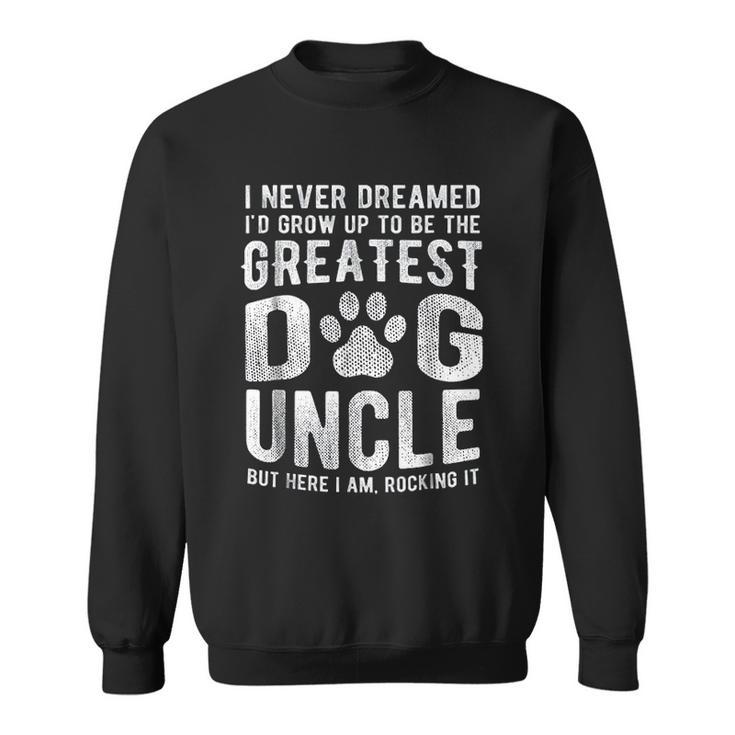 Never Dreamed To Be Greatest Dog Uncle Men Women Sweatshirt Graphic Print Unisex