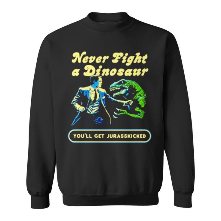 Never Fight A Dinosaur Sweatshirt