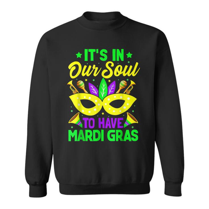 New Orleans Fat Tuesdays Its In Our Soul To Have Mardi Gras  Sweatshirt