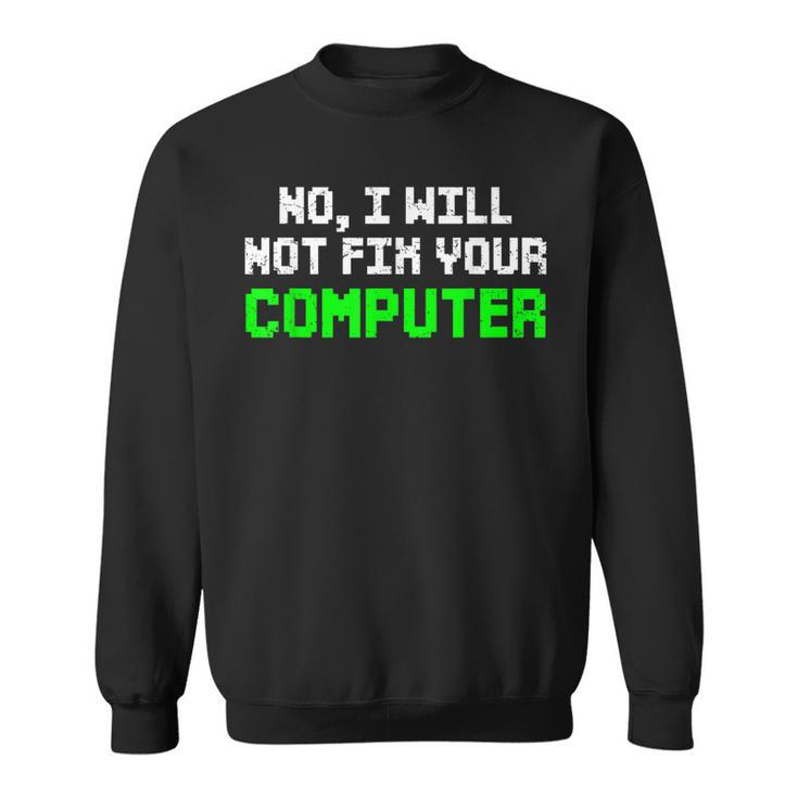 No I Will Not Fix Your Computer It Technician Programmers  Sweatshirt