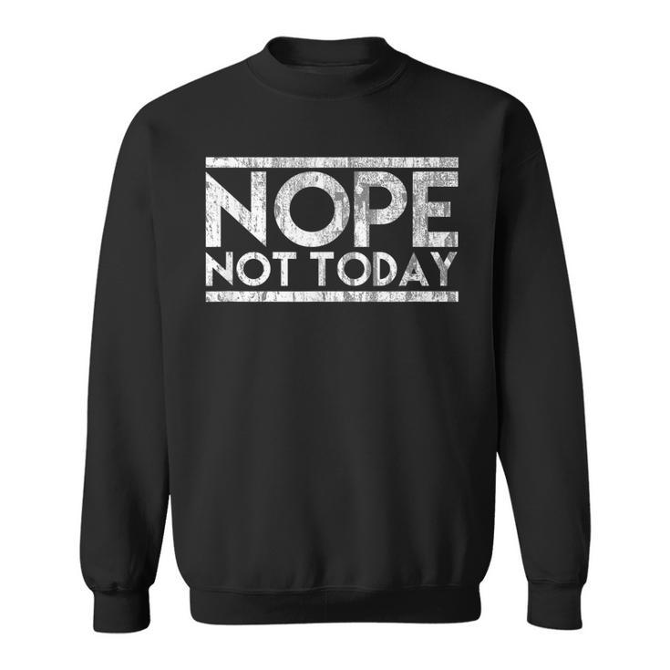 Nope Not Today Novelty Distressed Vintage  Sweatshirt