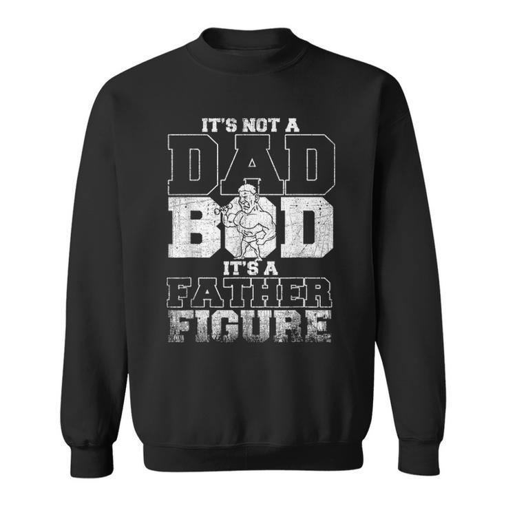 Not A Dad Bod Its A Father Figure Fathers Day Gifts  Sweatshirt