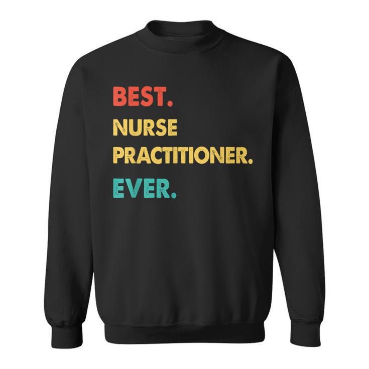 Nurse Practitioner Retro Best Nurse Practitioner Ever Sweatshirt