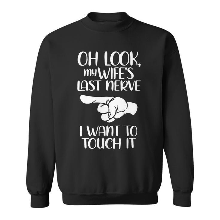 Oh Look My Wifes Last Nerve I Wanr To Touch It Sweatshirt