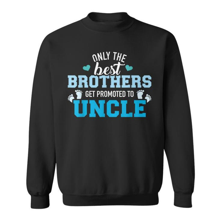 Only The Best Brothers Get Promoted To Uncle Sweatshirt