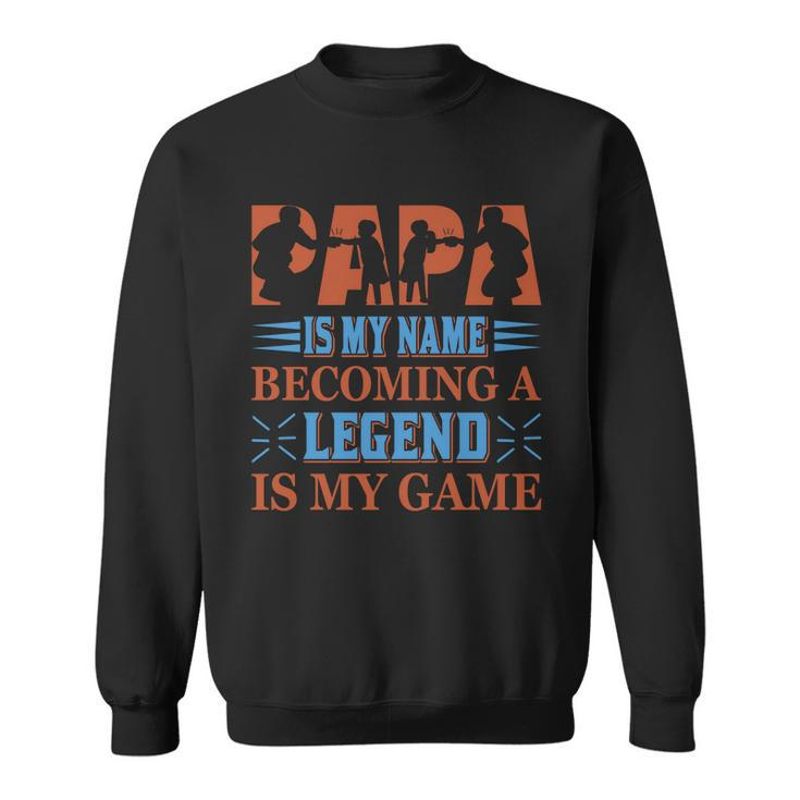 Papa Is My Name Becoming A Legend Is My Game Sweatshirt