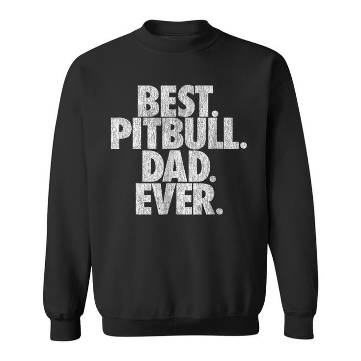 Pitbull Dad  Best Pitbull Dad Ever Funny Dog Gift Gift For Mens Sweatshirt
