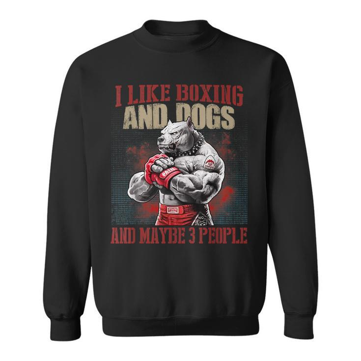 Pitbull I Like Boxing And Dog And Maybe 3 People Sweatshirt