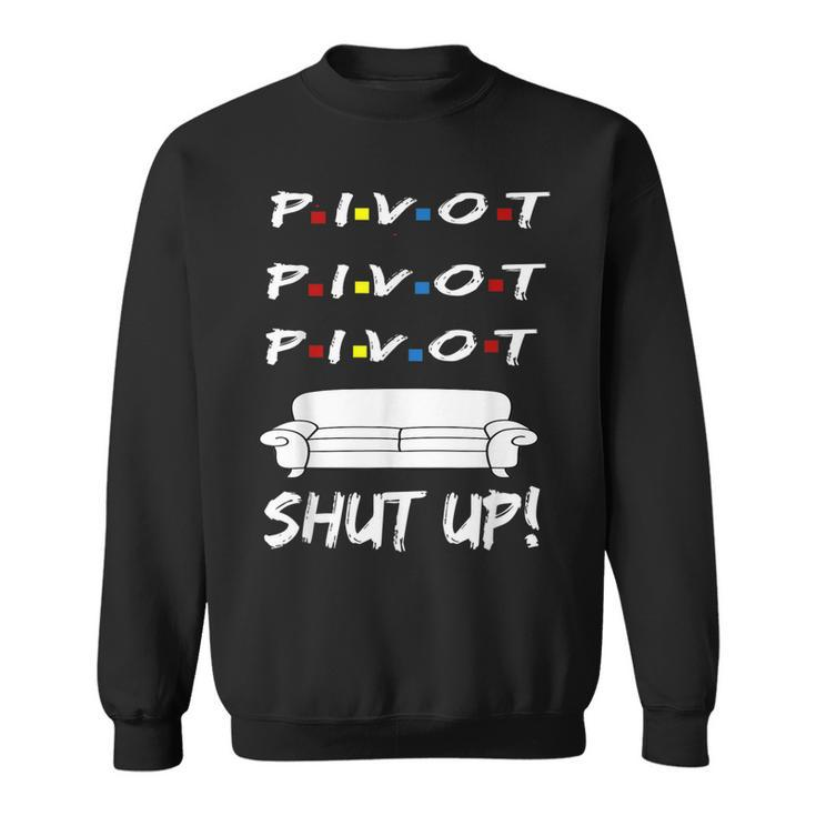 Pivot Shut Up Pivot Shut Up Tv Funny  Cool Graphic  Sweatshirt