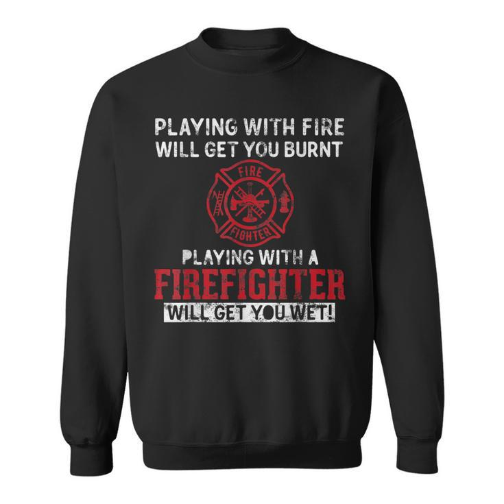 Playing With A Firefighter Will Get You Wet Gift For Fireman  Sweatshirt