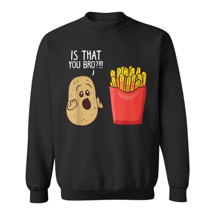 Potato Is That You Bro Funny French Fries  Sweatshirt