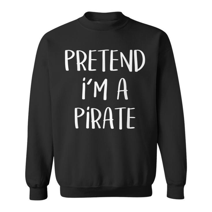 Pretend Im A Pirate Costume Party Funny Halloween Pirate Sweatshirt