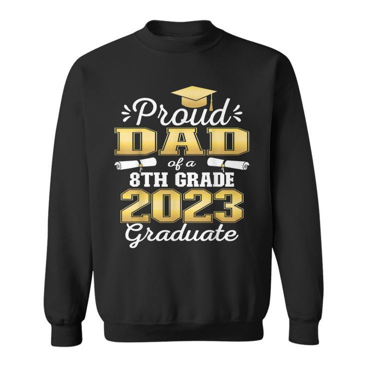 Proud Dad Of 2023 8Th Grade Graduate Family Middle School  Sweatshirt