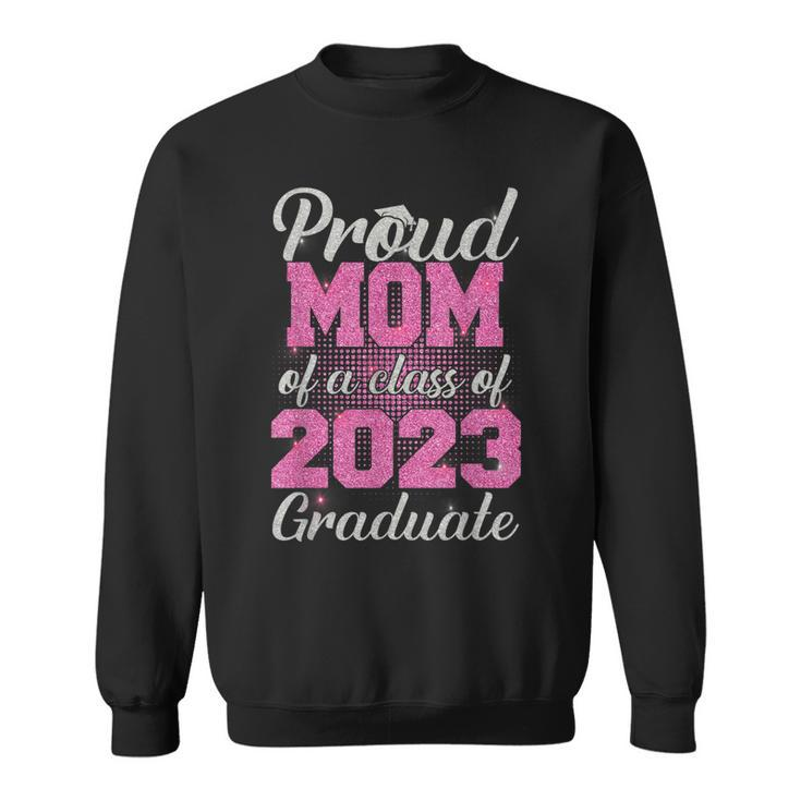Proud Mom Of A Class Of 2023 Graduate Senior 23 Gifts Sweatshirt