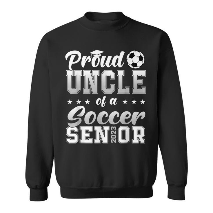 Proud Uncle Of A Soccer Senior 2023 Funny Class Of 2023 Gift For Mens Sweatshirt