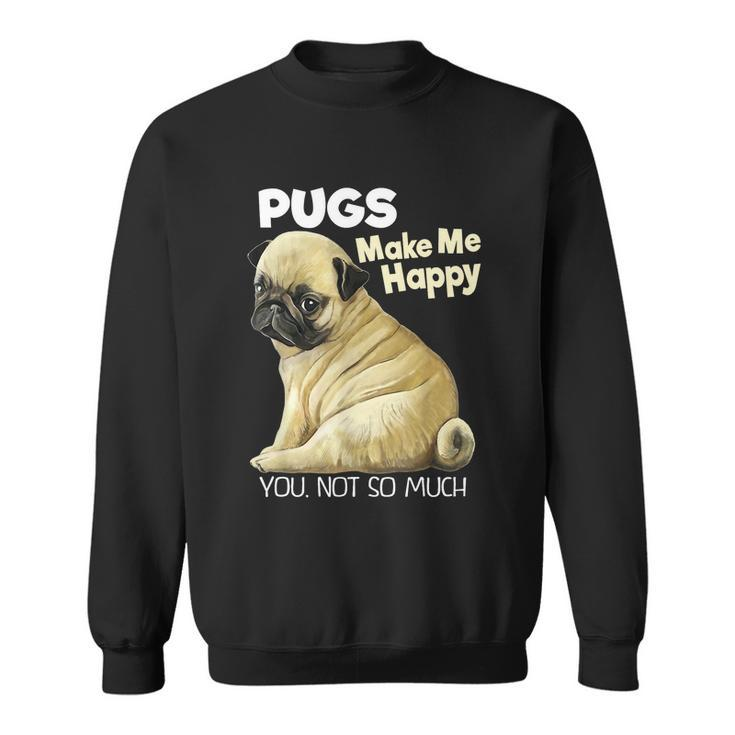 Pug Shirt Funny Tshirt Pugs Make Me Happy You Not So Much Sweatshirt