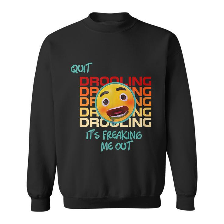 Quit Drooling Its Freaking Me Out Funny Saying Sweatshirt