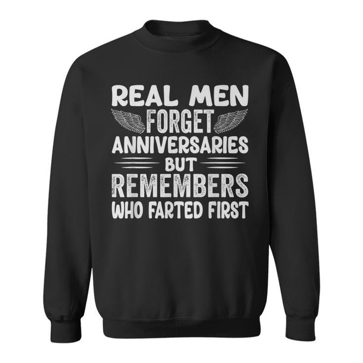 Real Men Forget Anniversaries But Remembers Who Farted First  Sweatshirt