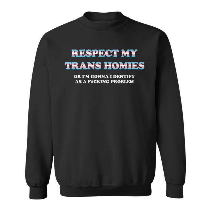Respect My Trans Homies Or Im Gonna Identify Transgender  Sweatshirt