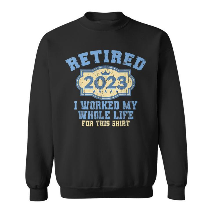 Retired 2023 I Worked My Whole Life Funny Retirement For Men  Sweatshirt
