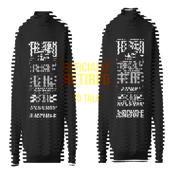 Retirement The Legend Has Retired A Consulting Fee Apparel Sweatshirt