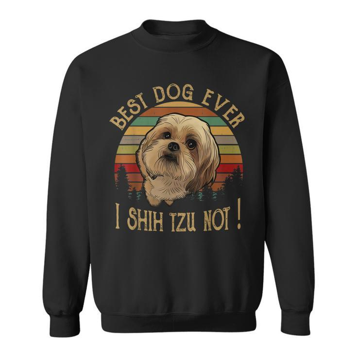 Retro Vintage Best Dog Ever I Shih Tzu Not Dog & Puppy Lover  Sweatshirt
