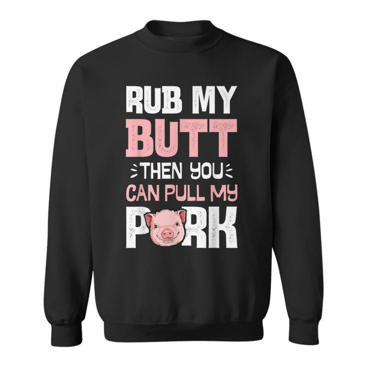 Rub My Butt Then You Can Pull My Pork Funny Pig Lovers Bbq Sweatshirt