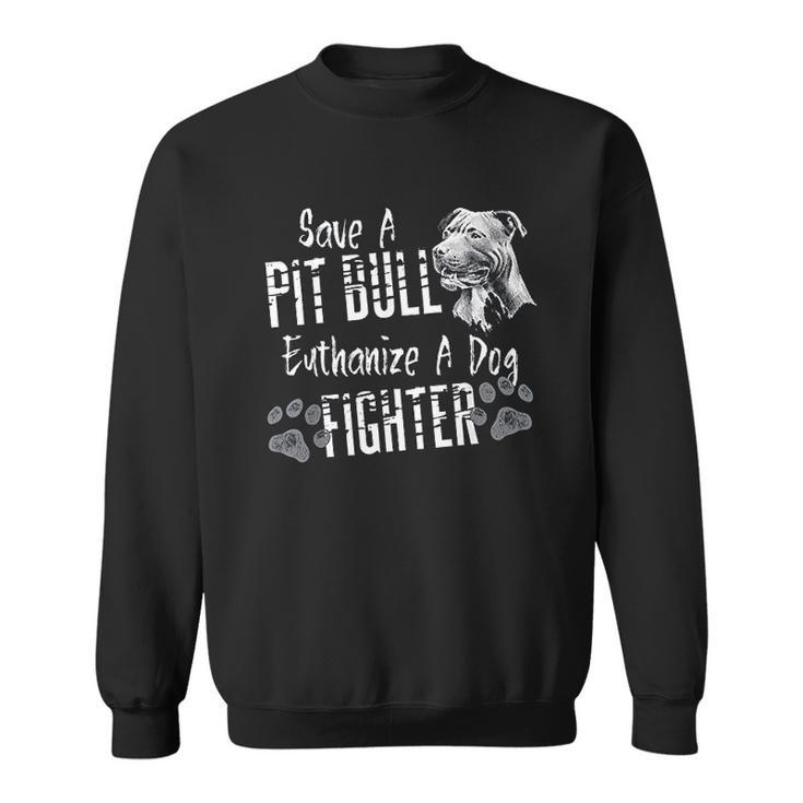 Save A Pitbull Euthanize A Dog Fighter Pit Bull Lover Men Women Sweatshirt Graphic Print Unisex