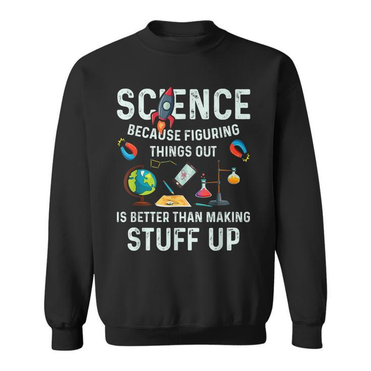 Science Because Figuring Things Out Is Better Funny Sayings Sweatshirt