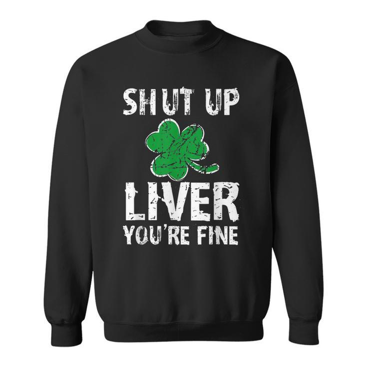Shamrock Shut Up Liver Youre Fine Irish St Patricks Day  Sweatshirt
