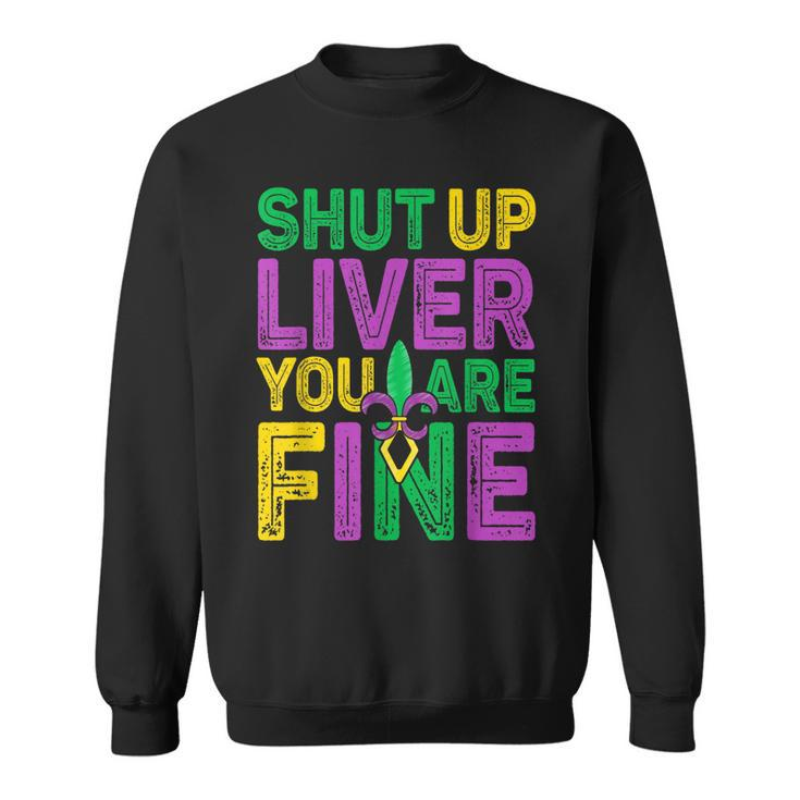 Shut Up Liver You Are Fine Funny Drinking Mardi Gras  V4 Sweatshirt