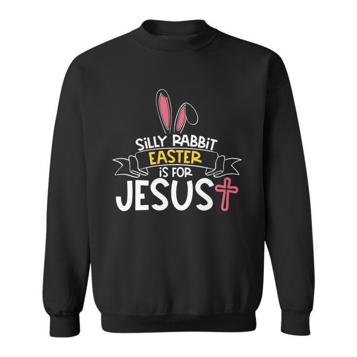 Silly Rabbit Easter Is For Jesus Cross V2 Sweatshirt