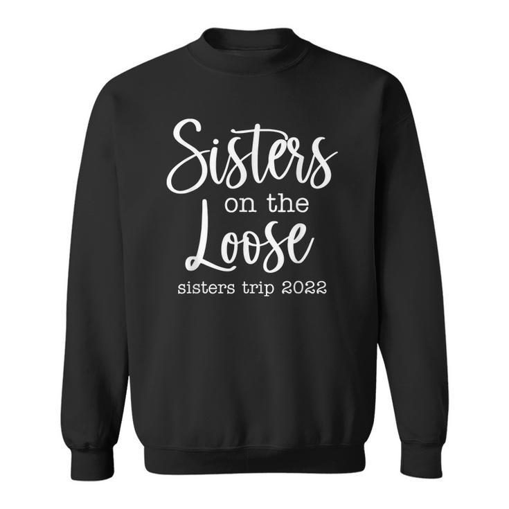 Sisters On The Loose Sisters Trip 2022 Vacation Men Women Sweatshirt Graphic Print Unisex