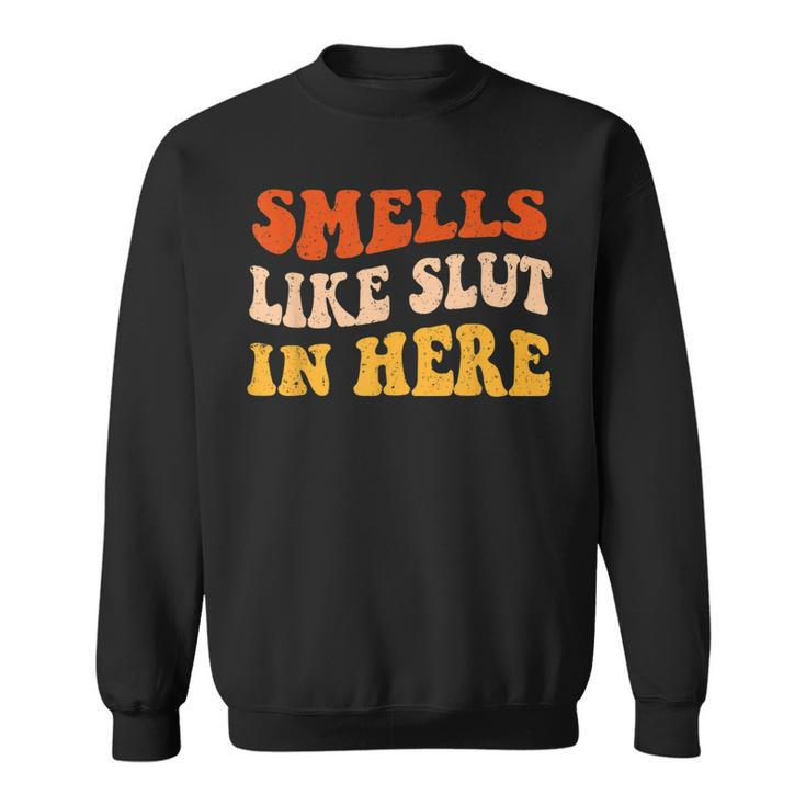 Smells Like Slut In Here Adult Humor  Sweatshirt