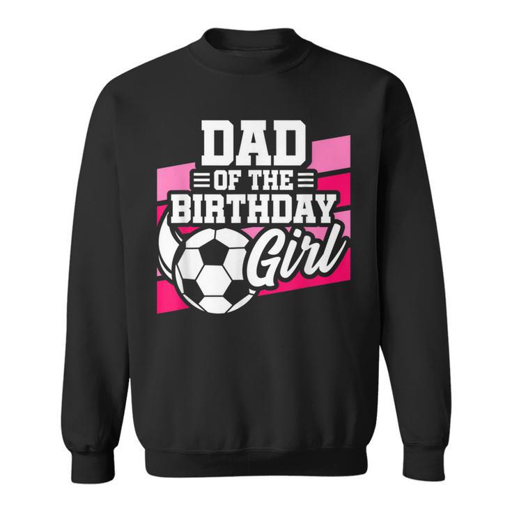 Soccer Birthday - Birthday Dad - Girls Soccer Birthday  Sweatshirt