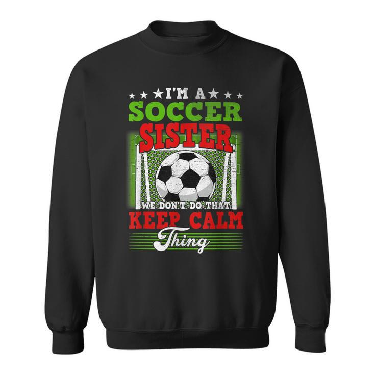 Soccer Sister Dont Do That Keep Calm Thing  Sweatshirt