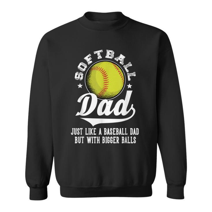 Softball Dad Like A Baseball Dad With Bigger Balls Softball  Sweatshirt