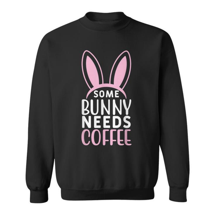 Some Bunny Needs Coffee Funny Easter Quote  Sweatshirt