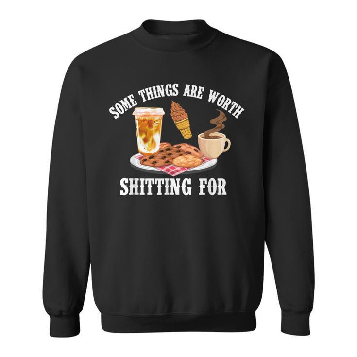 Some Things Are Worth Shitting For Men Women  Sweatshirt