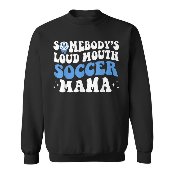 Somebodys Loud Mouth Soccer Mama Mothers Day Mom Life Sweatshirt
